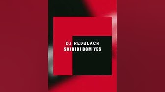 DJ Redblack Skibidi Dom Yes Lyrics