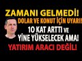 ZAMANI GELMEDİ! DOLAR VE KONUT İÇİN UYARI! 1O KAT ARTTI VE YİNE YÜKSELECEK AMA! YATIRIM ARACI DEĞİL!