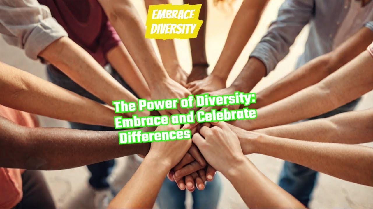 The Power of Diversity: Embrace and Celebrate Differences
