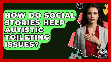How Do Social Stories Help Autistic Toileting Issues? - Answers About Autism