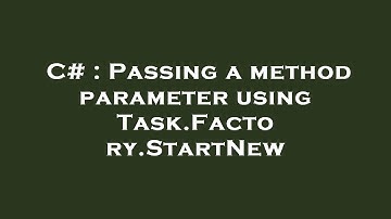 C# : Passing a method parameter using Task.Factory.StartNew