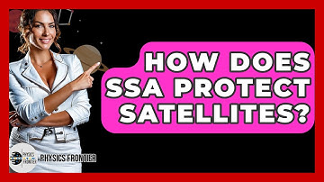 How Does SSA Protect Satellites? - Physics Frontier