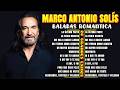 MARCO ANTONIO SOLÍS – BALADAS ROMÁNTICAS QUE TOCAN EL ALMA💔LAS MEJORES CANCIONES PARA LLORAR