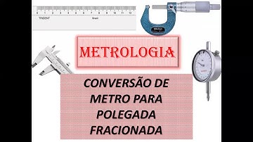 METROLOGIA - AULA 4 - CONVERSÃO DE METRO PARA POLEGADA