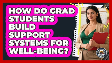 How Do Grad Students Build Support Systems For Well-being? - Grad School Mindset