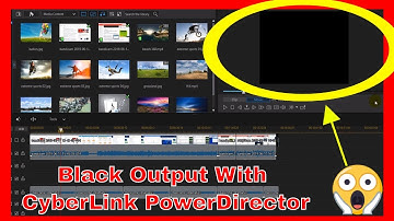 CyberLink PowerDirector Produces BLACK SCREEN in OUTPUT - What