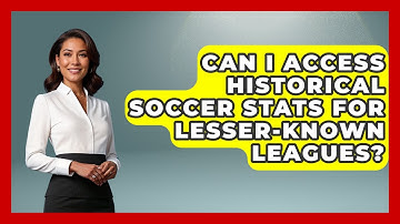 Can I Access Historical Soccer Stats for Lesser-Known Leagues? - Soccer Stats Vault