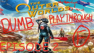 The Outer Worlds DUMB PLAYTHROUGH! Episode 2: An unstoppable force.