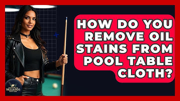 How Do You Remove Oil Stains From Pool Table Cloth? - Billiards Hustlers