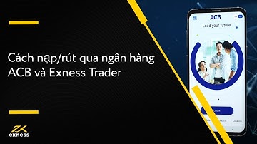 Cách nạp, rút Exness Trader qua ngân hàng ACB | Hướng Dẫn Exness