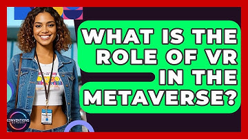 What Is The Role Of VR In The Metaverse? - Conventions Network