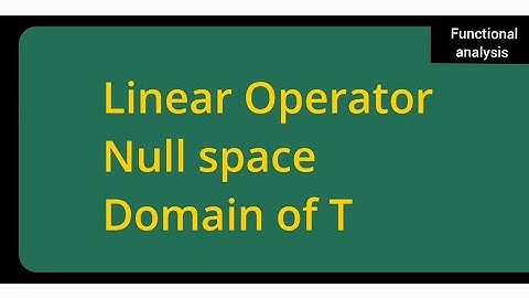 functional analysis: linear operator,  null space,  domain of T.