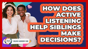 How Does Active Listening Help Siblings Make Decisions? - Sibling Harmony Hub