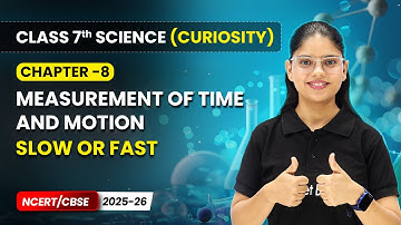 Slow or Fast - Measurement of Time and Motion | Ch 8 | Class 7 Science | CBSE 2025-26
