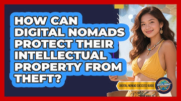 How Can Digital Nomads Protect Their Intellectual Property From Theft? - Digital Nomad Success Guide