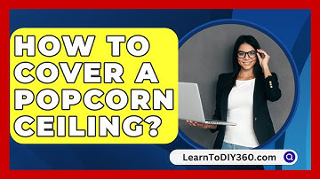 How To Cover A Popcorn Ceiling? - LearnToDIY360.com