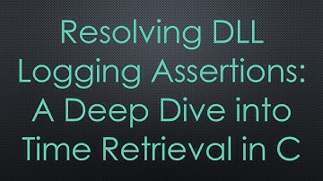 Resolving DLL Logging Assertions: A Deep Dive into Time Retrieval in C