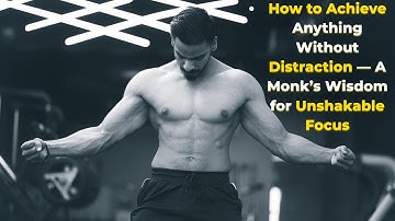 How to Achieve Anything Without Distraction — The Monk’s Secret to Unstoppable Focus