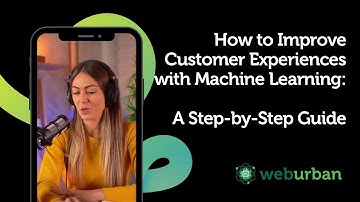 How to Improve Customer Experiences with Machine Learning: A Step-by-Step Guide.