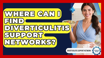 Where Can I Find Diverticulitis Support Networks? - Diverticulitis Support Network