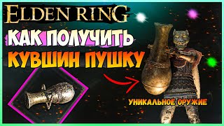 ELDEN RING КАК ПОЛУЧИТЬ ОРУЖИЕ КУВШИН  ПУШКА УНИКАЛЬНОЕ ОРУЖИЕ - JUG CANNON