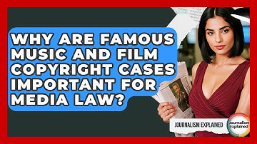 Why Are Famous Music And Film Copyright Cases Important For Media Law? - Journalism Explained