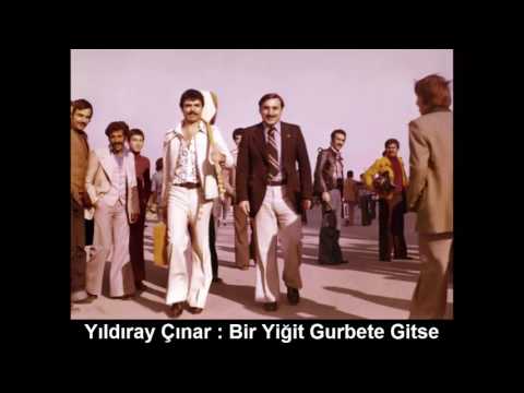 YILDIRAY ÇINAR : BİR YİĞİT GURBETE GİTSE