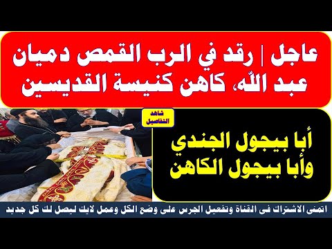 عاجل رقد في الرب القمص دميان عبد الله كاهن كنيسة القديسين أبا بيجول الجندي وأبا بيجول الكاهن