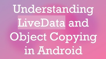 Understanding LiveData and Object Copying in Android