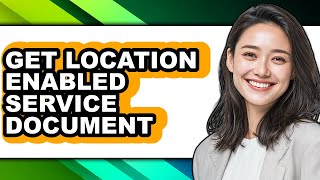 How to Get Location Enabled Service Document (only Way)