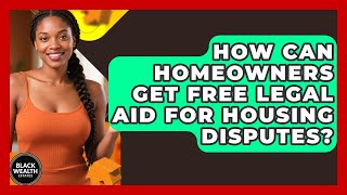 How Can Homeowners Get Free Legal Aid For Housing Disputes - Black Wealth Estates