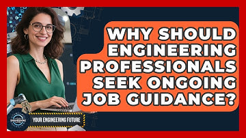 Why Should Engineering Professionals Seek Ongoing Job Guidance? - Your Engineering Future