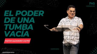 El Poder De Una Tumba Vacía - Pastor Alejandro Castro