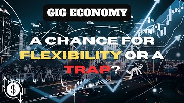 The Gig Economy: A Chance for Flexibility or a Trap?