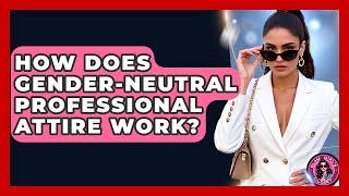 How Does Gender-Neutral Professional Attire Work? - Glam Girl's Closet