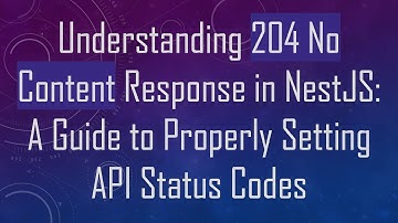 Understanding 204 No Content Response in NestJS: A Guide to Properly Setting API Status Codes