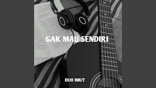 Gak Mau Sendiri