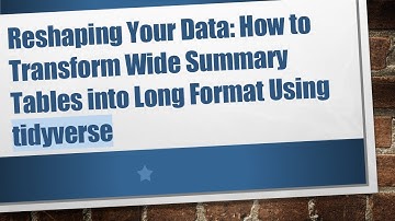 Reshaping Your Data: How to Transform Wide Summary Tables into Long Format Using tidyverse