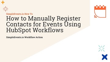 How to Manually Register Contacts for Events Using HubSpot Workflows