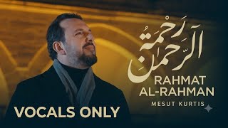 Rahmat Al-Rahman - Mesut Kurtis | Vocals Only Nasheeds