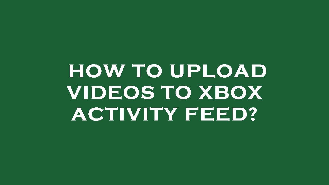 How to upload videos to xbox activity feed? YouTube