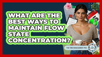 What Are The Best Ways To Maintain Flow State Concentration? - The Time Management Pro