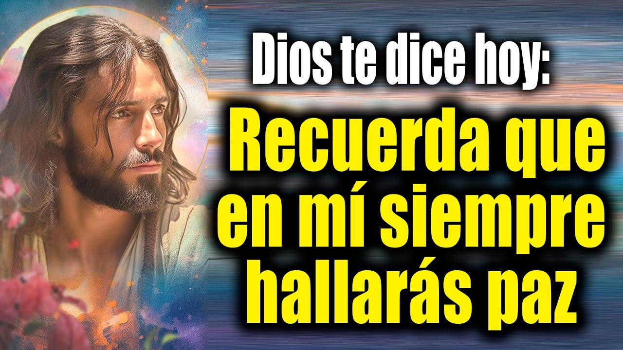 DIOS TE DICE HOY - Recuerda que en mí siempre hallarás paz - YouTube
