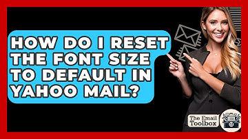 How Do I Reset The Font Size To Default In Yahoo Mail? - TheEmailToolbox.com