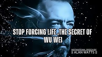 Alan Watts |  Why Forcing Life Never Works Wu Wei Explained