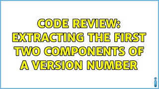 Code Review: Extracting the first two components of a version number (4 Solutions!!)