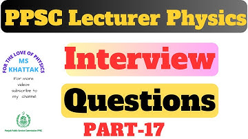 PPSC Lecturer Physics Interview  Questions  | Part 17 | | FOR THE LOVE OF PHYSICS |