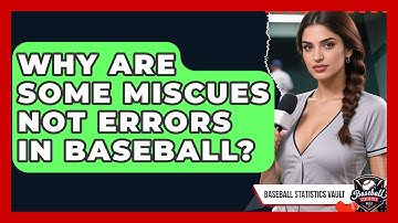 Why Are Some Miscues Not Errors In Baseball? - Baseball Statistics Vault