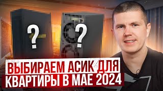 Выбираем асик для квартиры в мае 2024