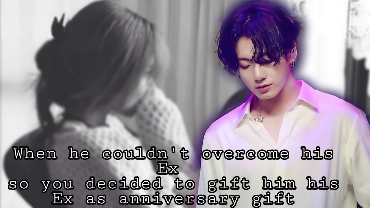 🍁When he couldn't overcome his Ex so you decided to gift him his Ex as anniversary gift🍁#btsff #jkff